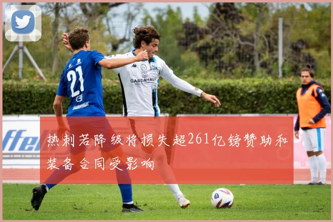 热刺若降级将损失超261亿镑赞助和装备合同受影响