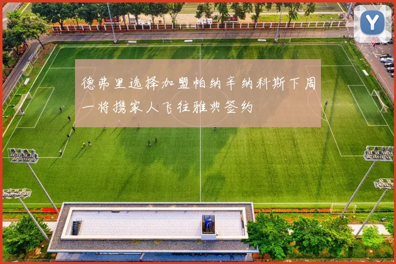 德弗里选择加盟帕纳辛纳科斯下周一将携家人飞往雅典签约