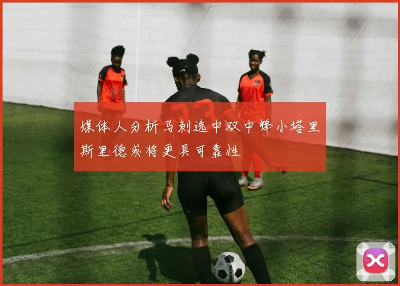 媒体人分析马刺选中双中锋小塔里斯里德或将更具可靠性