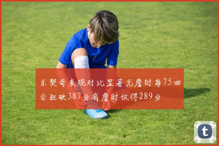 东契奇表现对比显著无詹时每75回合狂砍387分有詹时仅得289分