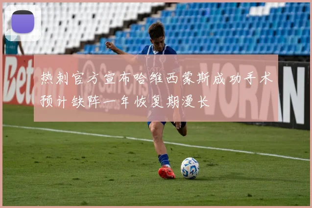 热刺官方宣布哈维西蒙斯成功手术预计缺阵一年恢复期漫长